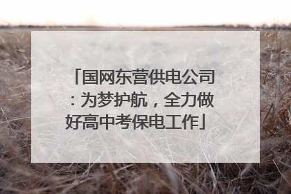 国网东营供电公司：为梦护航，全力做好高中考保电工作