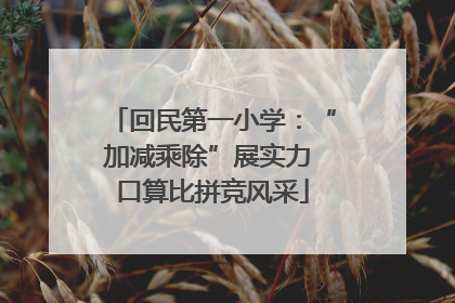 回民第一小学：“加减乘除”展实力 口算比拼竞风采