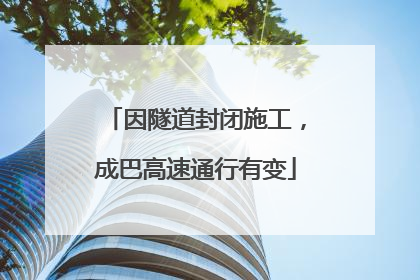 因隧道封闭施工，成巴高速通行有变