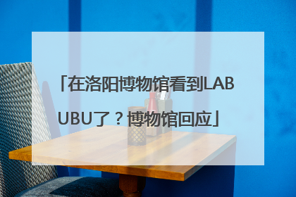 在洛阳博物馆看到LABUBU了？博物馆回应