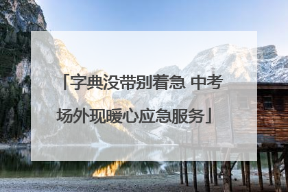 字典没带别着急 中考场外现暖心应急服务