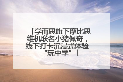 学而思旗下摩比思维机联名小猪佩奇，线下打卡沉浸式体验“玩中学”
