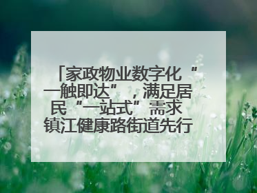 家政物业数字化“一触即达”，满足居民“一站式”需求 镇江健康路街道先行先试“家门口”便民小程序