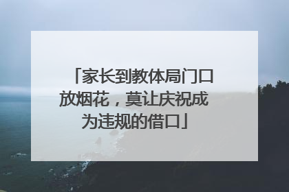 家长到教体局门口放烟花，莫让庆祝成为违规的借口