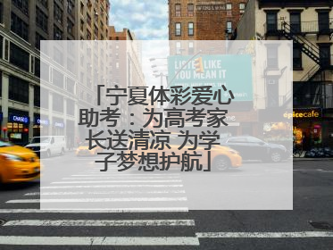 宁夏体彩爱心助考：为高考家长送清凉 为学子梦想护航