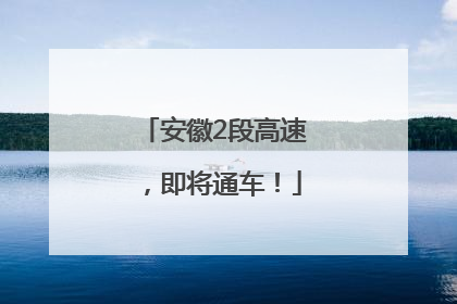 安徽2段高速，即将通车！