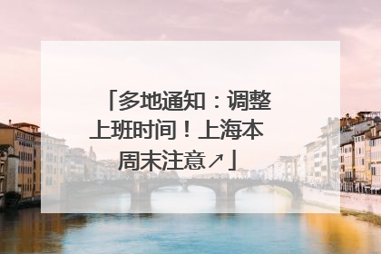 多地通知：调整上班时间！上海本周末注意↗