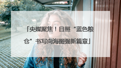 央媒聚焦！日照“蓝色粮仓”书写向海图强新篇章