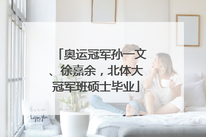 奥运冠军孙一文、徐嘉余，北体大冠军班硕士毕业