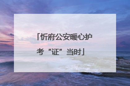 忻府公安暖心护考“证”当时