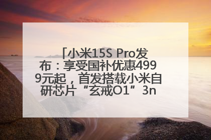 小米15S Pro发布：享受国补优惠4999元起，首发搭载小米自研芯片“玄戒O1”3nm旗舰处理器