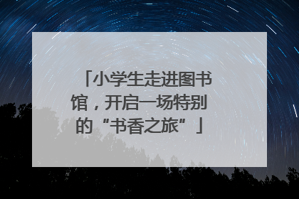 小学生走进图书馆，开启一场特别的“书香之旅”