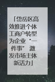 岱岳区高效推进个体工商户转型为企业“一件事” 激发市场主体新活力