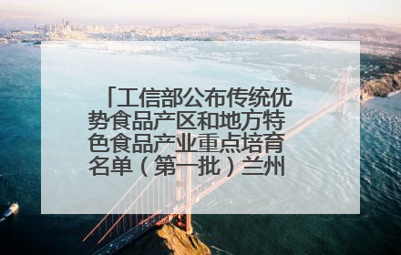 工信部公布传统优势食品产区和地方特色食品产业重点培育名单（第一批）兰州牛肉拉面位列其中