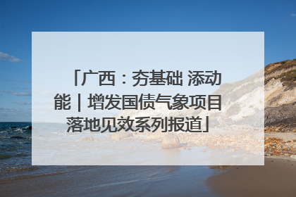 广西：夯基础 添动能｜增发国债气象项目落地见效系列报道