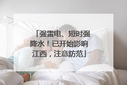 强雷电、短时强降水！已开始影响江西，注意防范