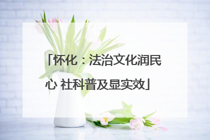 怀化：法治文化润民心 社科普及显实效