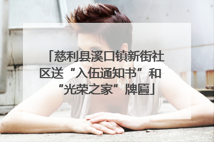 慈利县溪口镇新街社区送“入伍通知书”和“光荣之家”牌匾