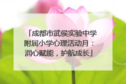 成都市武侯实验中学附属小学心理活动月：润心赋能，护航成长