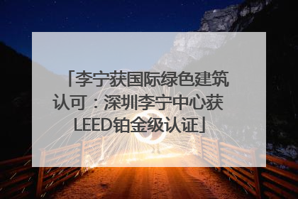 李宁获国际绿色建筑认可：深圳李宁中心获LEED铂金级认证