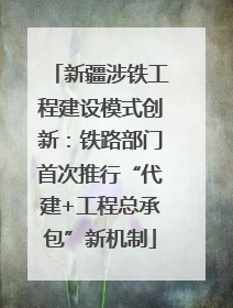 新疆涉铁工程建设模式创新：铁路部门首次推行“代建+工程总承包”新机制