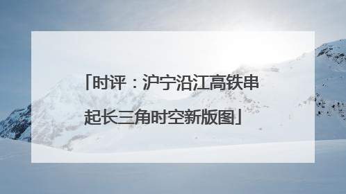 时评：沪宁沿江高铁串起长三角时空新版图