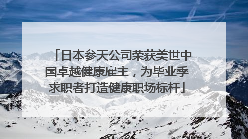 日本参天公司荣获美世中国卓越健康雇主，为毕业季求职者打造健康职场标杆