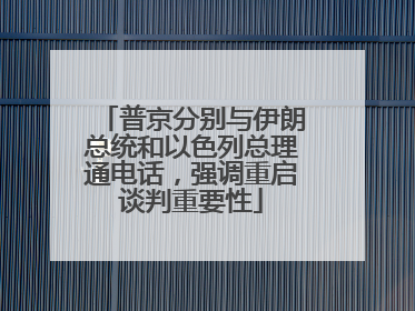 普京分别与伊朗总统和以色列总理通电话，强调重启谈判重要性