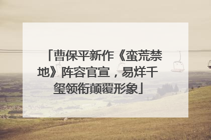 曹保平新作《蛮荒禁地》阵容官宣，易烊千玺领衔颠覆形象