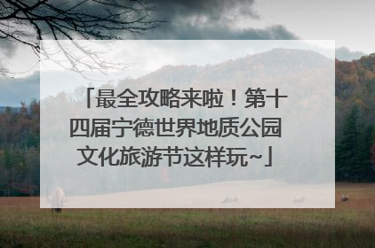 最全攻略来啦！第十四届宁德世界地质公园文化旅游节这样玩~