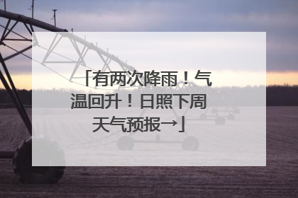 有两次降雨！气温回升！日照下周天气预报→