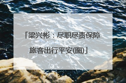 梁兴彬：尽职尽责保障旅客出行平安(图)