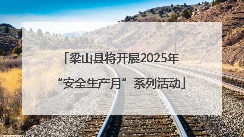 梁山县将开展2025年“安全生产月”系列活动