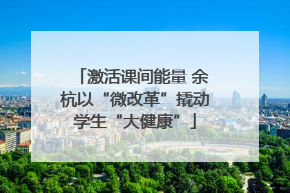 激活课间能量 余杭以“微改革”撬动学生“大健康”