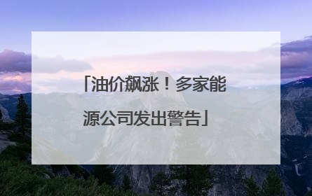 油价飙涨！多家能源公司发出警告