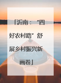 沂南：“四好农村路”舒展乡村振兴新画卷