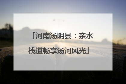 河南汤阴县：亲水栈道畅享汤河风光