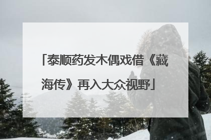 泰顺药发木偶戏借《藏海传》再入大众视野