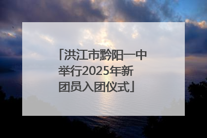 洪江市黔阳一中举行2025年新团员入团仪式
