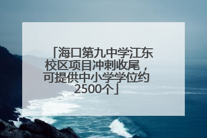 海口第九中学江东校区项目冲刺收尾，可提供中小学学位约2500个