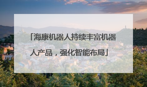 海康机器人持续丰富机器人产品，强化智能布局