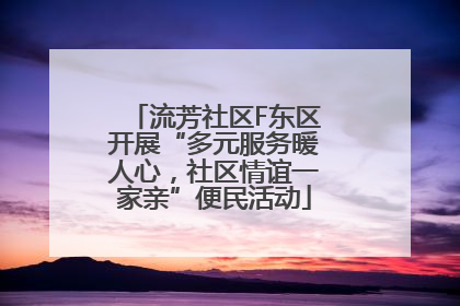 流芳社区F东区开展“多元服务暖人心，社区情谊一家亲”便民活动