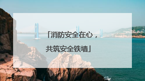 消防安全在心，共筑安全铁墙