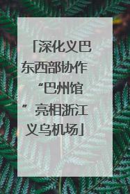 深化义巴东西部协作 “巴州馆”亮相浙江义乌机场
