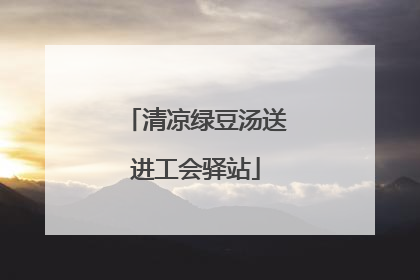 清凉绿豆汤送进工会驿站