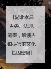 湖北孝昌：舌尖、法理、笔墨，解锁古镇振兴的文化基因密码