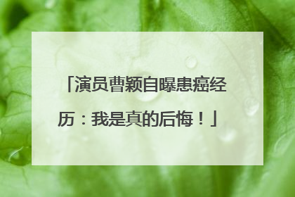 演员曹颖自曝患癌经历：我是真的后悔！