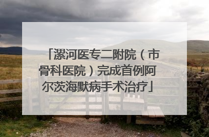 漯河医专二附院（市骨科医院）完成首例阿尔茨海默病手术治疗