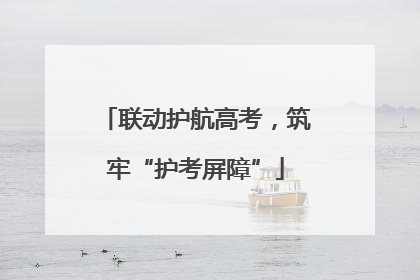 联动护航高考，筑牢“护考屏障”