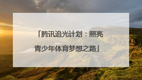 腾讯追光计划：照亮青少年体育梦想之路